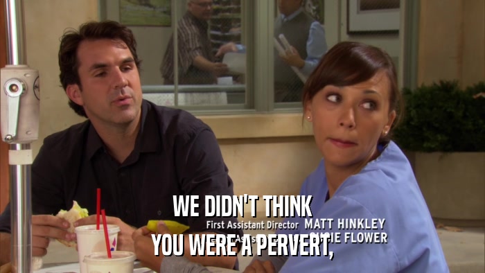 WE DIDN'T THINK YOU WERE A PERVERT, 
