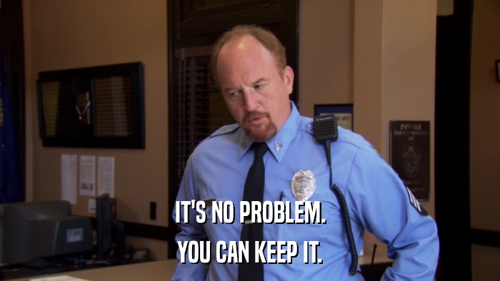 IT'S NO PROBLEM. YOU CAN KEEP IT. 