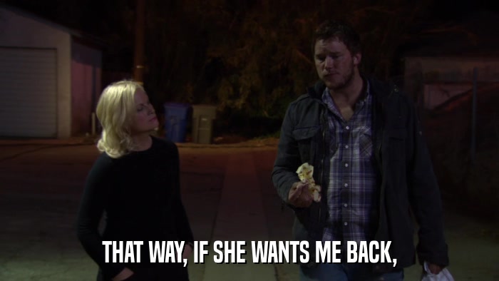THAT WAY, IF SHE WANTS ME BACK,  