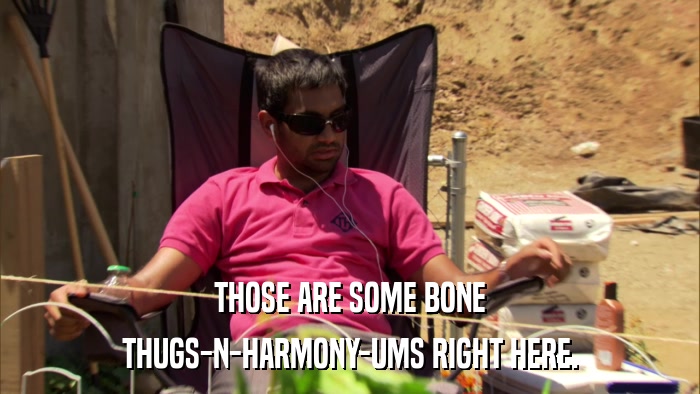 THOSE ARE SOME BONE THUGS-N-HARMONY-UMS RIGHT HERE. 