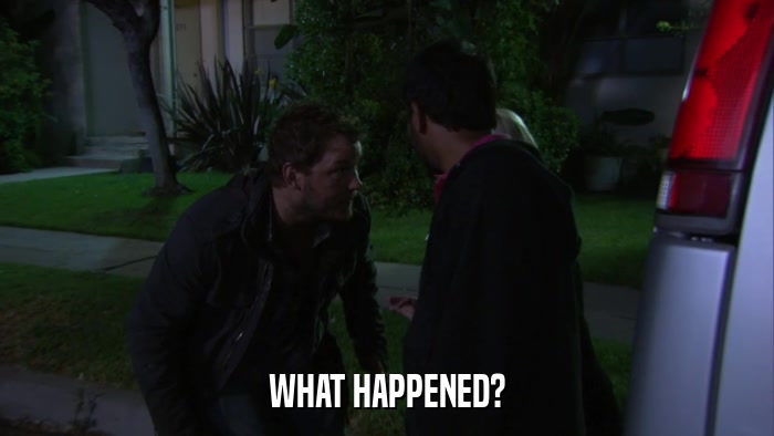 WHAT HAPPENED?  