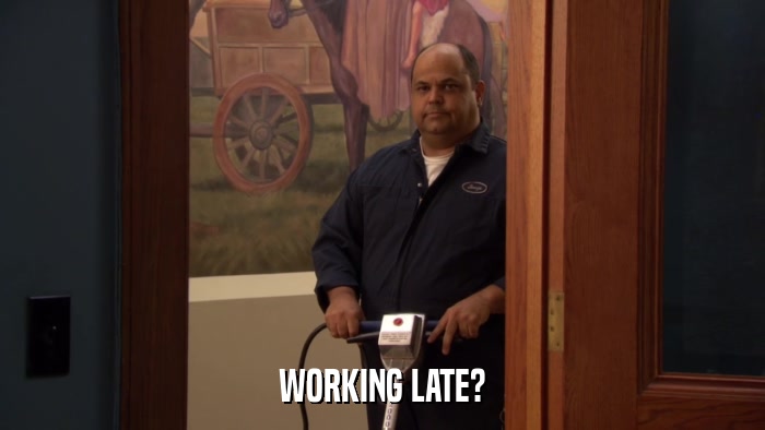 WORKING LATE?  