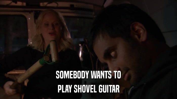 SOMEBODY WANTS TO PLAY SHOVEL GUITAR 