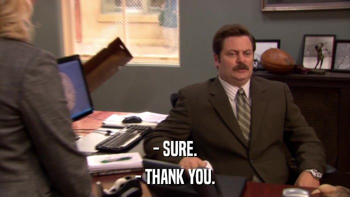 - SURE. - THANK YOU. 