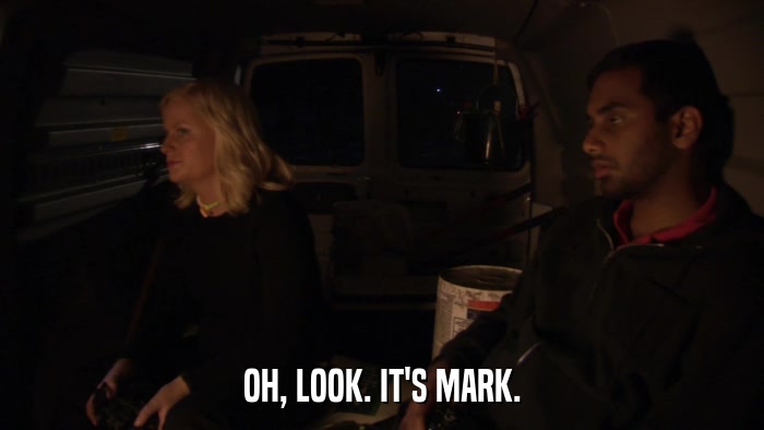 OH, LOOK. IT'S MARK.  