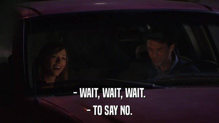 - WAIT, WAIT, WAIT. - TO SAY NO. 
