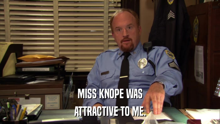 MISS KNOPE WAS ATTRACTIVE TO ME. 
