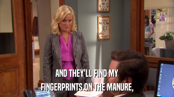 AND THEY'LL FIND MY FINGERPRINTS ON THE MANURE, 