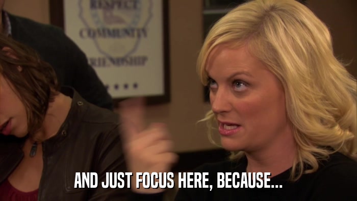 AND JUST FOCUS HERE, BECAUSE...  