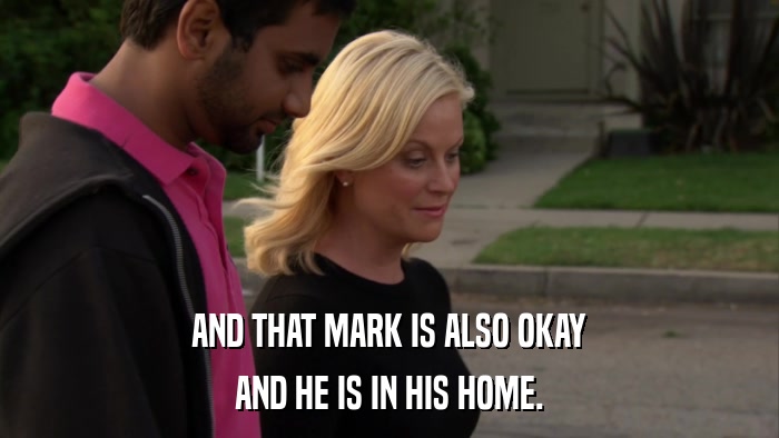 AND THAT MARK IS ALSO OKAY AND HE IS IN HIS HOME. 