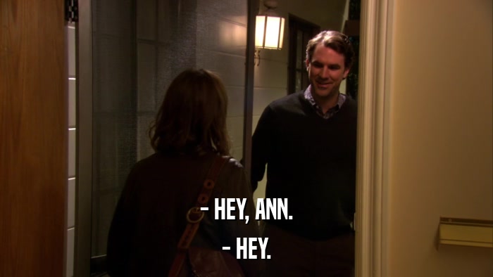 - HEY, ANN. - HEY. 