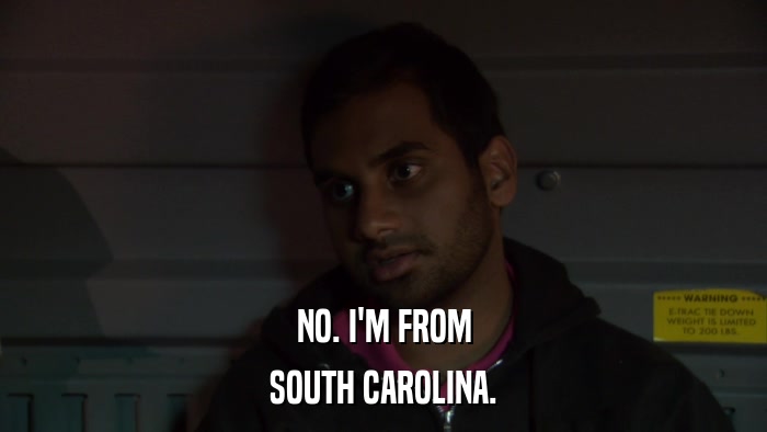 NO. I'M FROM SOUTH CAROLINA. 