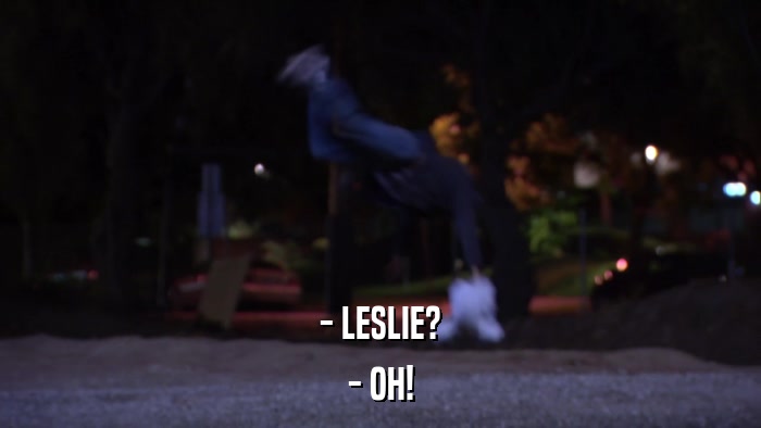 - LESLIE? - OH! 