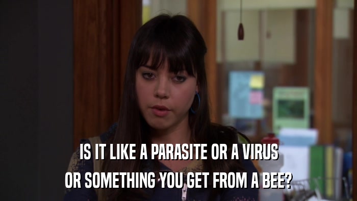 IS IT LIKE A PARASITE OR A VIRUS OR SOMETHING YOU GET FROM A BEE? 