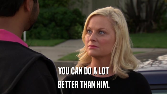 YOU CAN DO A LOT BETTER THAN HIM. 
