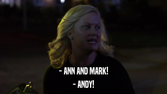 - ANN AND MARK! - ANDY! 