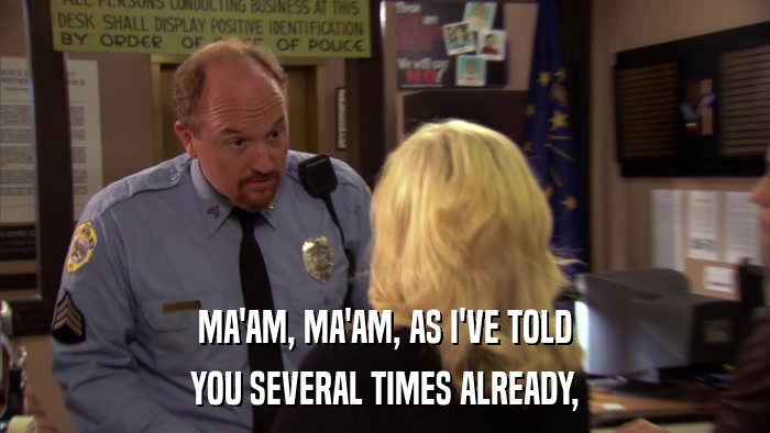 MA'AM, MA'AM, AS I'VE TOLD YOU SEVERAL TIMES ALREADY, 