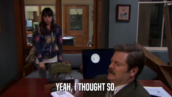 YEAH, I THOUGHT SO.  