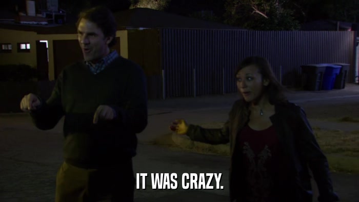 IT WAS CRAZY.  