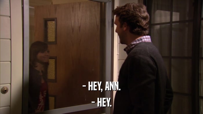 - HEY, ANN. - HEY. 