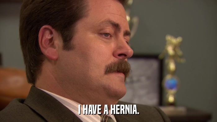 I HAVE A HERNIA.  