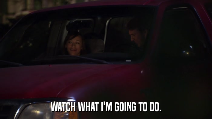 WATCH WHAT I'M GOING TO DO.  