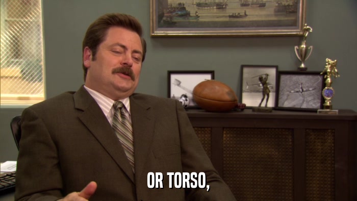 OR TORSO,  
