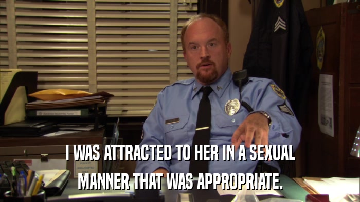 I WAS ATTRACTED TO HER IN A SEXUAL MANNER THAT WAS APPROPRIATE. 