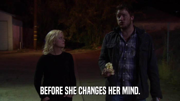 BEFORE SHE CHANGES HER MIND.  