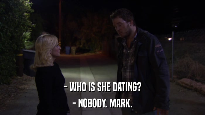 - WHO IS SHE DATING? - NOBODY. MARK. 