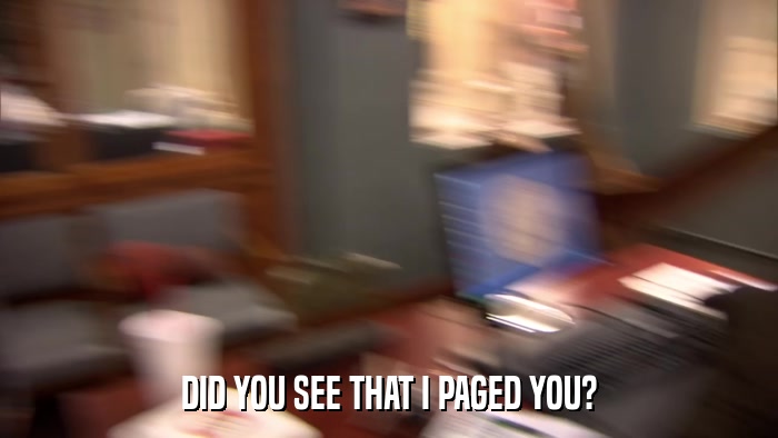 DID YOU SEE THAT I PAGED YOU?  