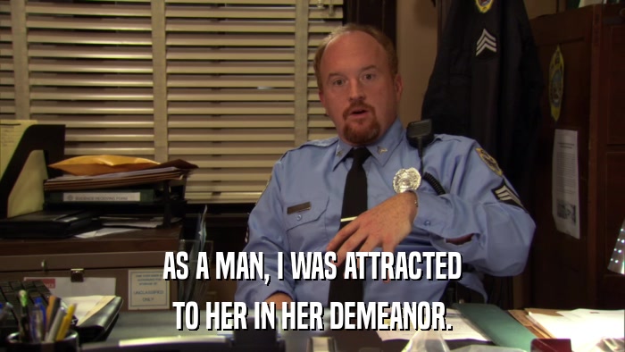 AS A MAN, I WAS ATTRACTED TO HER IN HER DEMEANOR. 