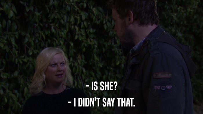 - IS SHE? - I DIDN'T SAY THAT. 