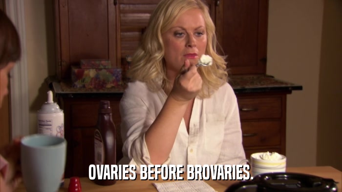 OVARIES BEFORE BROVARIES.  