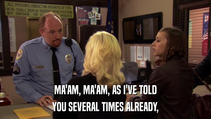 MA'AM, MA'AM, AS I'VE TOLD YOU SEVERAL TIMES ALREADY, 