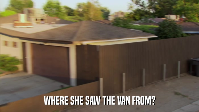 WHERE SHE SAW THE VAN FROM?  