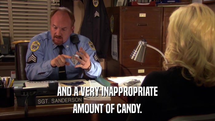 AND A VERY INAPPROPRIATE AMOUNT OF CANDY. 