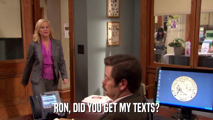 RON, DID YOU GET MY TEXTS?  