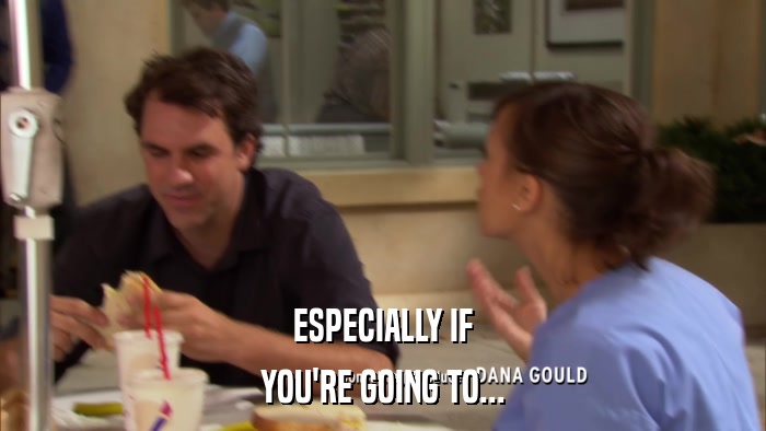 ESPECIALLY IF YOU'RE GOING TO... 