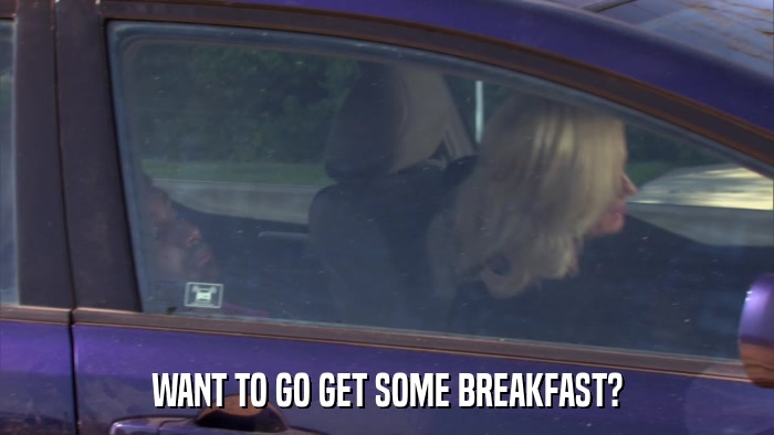 WANT TO GO GET SOME BREAKFAST?  