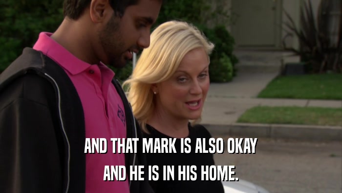 AND THAT MARK IS ALSO OKAY AND HE IS IN HIS HOME. 