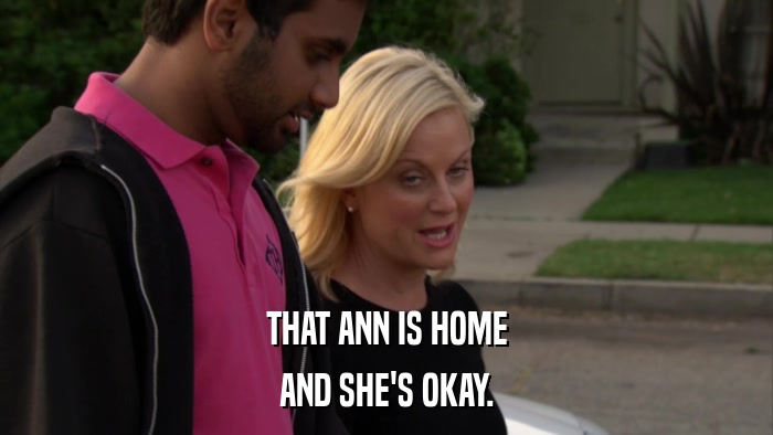 THAT ANN IS HOME AND SHE'S OKAY. 