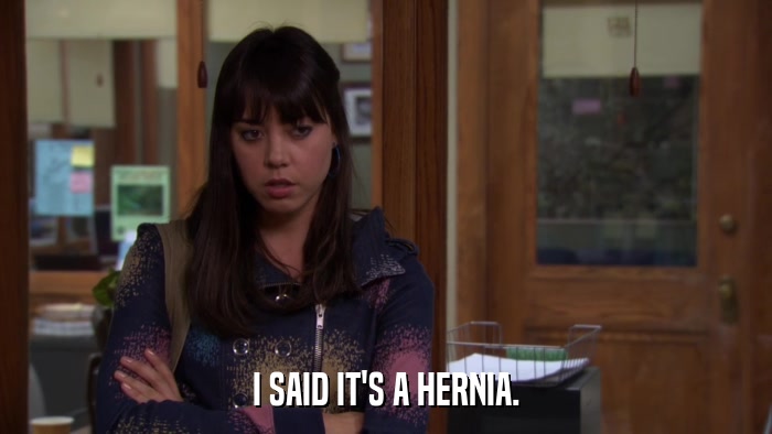 I SAID IT'S A HERNIA.  