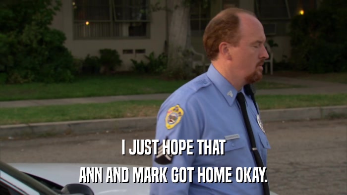 I JUST HOPE THAT ANN AND MARK GOT HOME OKAY. 