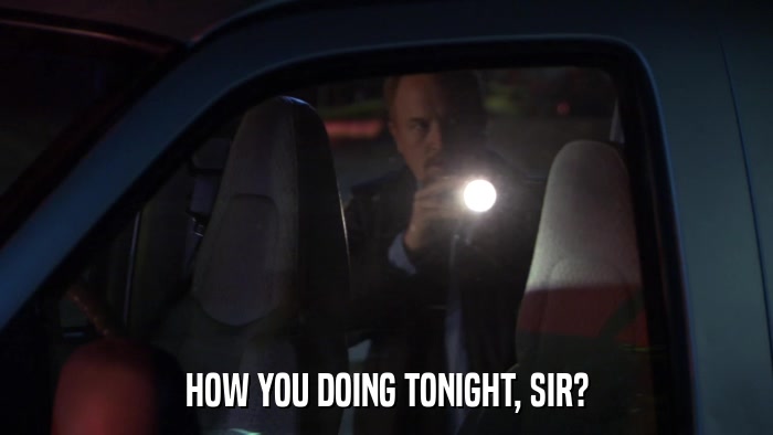 HOW YOU DOING TONIGHT, SIR?  