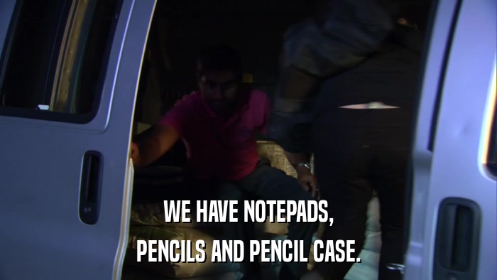 WE HAVE NOTEPADS, PENCILS AND PENCIL CASE. 