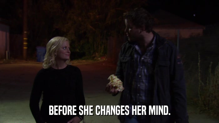 BEFORE SHE CHANGES HER MIND.  