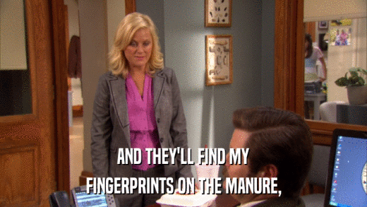 AND THEY'LL FIND MY FINGERPRINTS ON THE MANURE, 