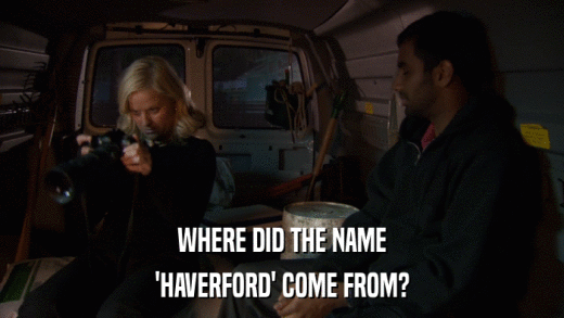 WHERE DID THE NAME 'HAVERFORD' COME FROM? 