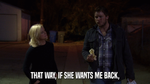 THAT WAY, IF SHE WANTS ME BACK,  